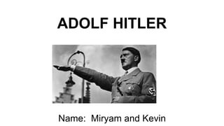ADOLF HITLER
Name: Miryam and Kevin
 