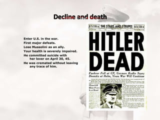 Enter U.S. in the war.
First major defeats.
Lose Mussolini as an ally.
Your health is severely impaired.
He committed suicide with
her ​lover on April 30, 45.
He was cremated without leaving
any trace of him.

 
