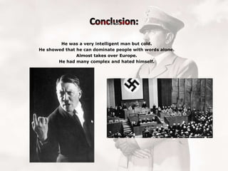 He was a very intelligent man but cold.
He showed that he can dominate people with words alone.
Almost takes over Europe.
He had many complex and hated himself.

 