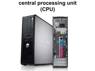 central processing unit
(CPU)
 