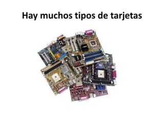 Hay muchos tipos de tarjetas
 