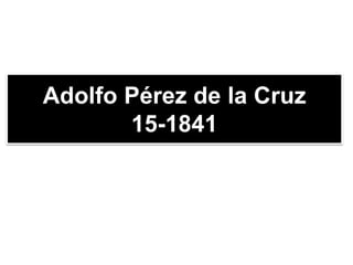 Adolfo Pérez de la Cruz
15-1841
 