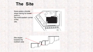 The Site
there exists a double
slope having its lowest
point in
the north-eastern corner
of the
site.
Site slopes
towards the
northern side
 