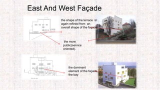 East And West Façade
the more
public(service
oriented).
the shape of the terrace is
again refined from an
overall shape of the façade
the dominant
element of the façade,
the bay
 