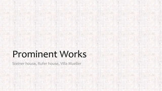 Prominent Works
Steiner house, Rufer house, Villa Mueller
 