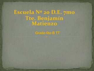 Escuela Nº 20 D.E. 7mo
Tte. Benjamín
Matienzo
 