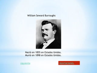 William Seward Burroughs




    Nació en 1855 en Estados Unidos.
    Murió en 1898 en Estados Unidos.


siguiente                         Aportaciones.
 
