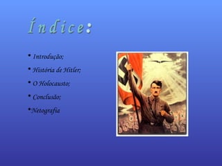 Introdução; História de Hitler; O Holocausto; Conclusão; Netografia 