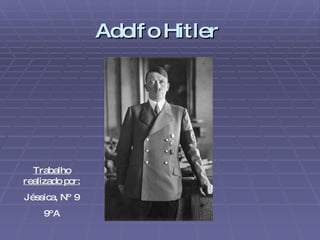 Adolfo Hitler   Trabalho realizado por: Jéssica, Nº 9 9ºA 