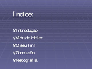 Índice: Introdução Vida de Hitler  O seu fim Conclusão Netografia 