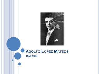 ADOLFO LÓPEZ MATEOS
1958-1964
 