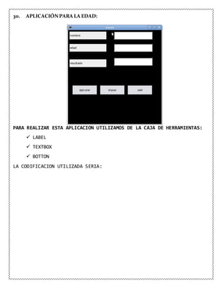 30. APLICACIÓNPARA LA EDAD:
PARA REALIZAR ESTA APLICACION UTILIZAMOS DE LA CAJA DE HERRAMIENTAS:
 LABEL
 TEXTBOX
 BOTTON
LA CODIFICACION UTILIZADA SERIA:
 