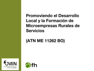 Promoviendo el Desarrollo Local y la Formación de Microempresas Rurales de Servicios (ATN ME 11262 BO) 