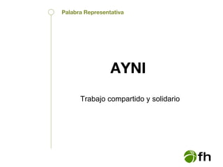 Palabra Representativa AYNI Trabajo compartido y solidario 