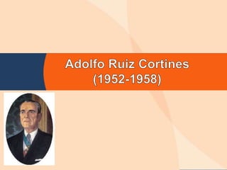 Adolfo Ruiz Cortines(1952-1958)  