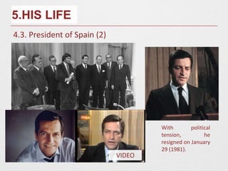 5.HIS LIFE
4.3. President of Spain (2)
With political
tension, he
resigned on January
29 (1981).
VIDEO
 