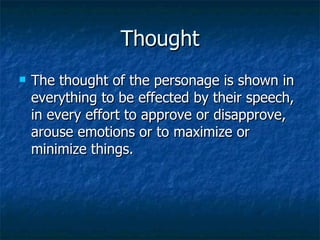 Thought The thought of the personage is shown in everything to be effected by their speech, in every effort to approve or disapprove, arouse emotions or to maximize or minimize things. 