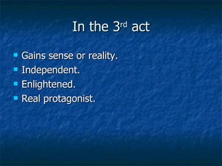 In the 3 rd  act Gains sense or reality. Independent. Enlightened. Real protagonist. 