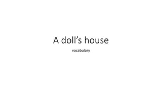 A doll’s house
vocabulary
 