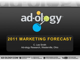 2011 MARKETING FORECAST C. Lee Smith Ad-ology Research, Westerville, Ohio 