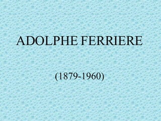 ADOLPHE FERRIERE   (1879-1960)   