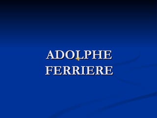 ADOLPHE FERRIERE 