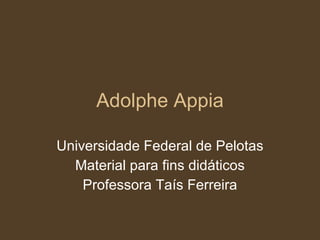Adolphe Appia Universidade Federal de Pelotas Material para fins didáticos Professora Taís Ferreira 