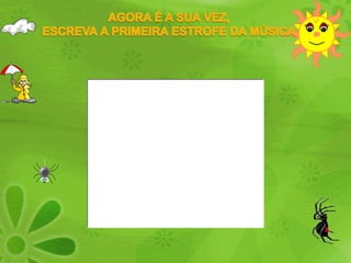 AGORA É A SUA VEZ,ESCREVA A PRIMEIRA ESTROFE DA MÚSICA