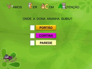 AMOS             ER              OM               TENÇÃOONDE  A  DONA  ARANHA  SUBIU? PORTÃOCORTINAPAREDE