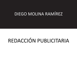 DIEGO MOLINA RAMÍREZ
REDACCIÓN PUBLICITARIA
 