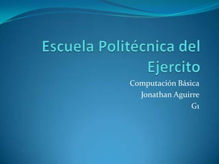 Escuela Politécnica del Ejercito Computación Básica Jonathan Aguirre G1 
