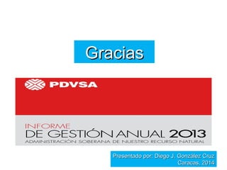 PPrreesseennttaaddoo ppoorr:: DDiieeggoo JJ.. GGoonnzzáálleezz CCrruuzz 
CCaarraaccaass,, 22001144 
GGrraacciiaass 
