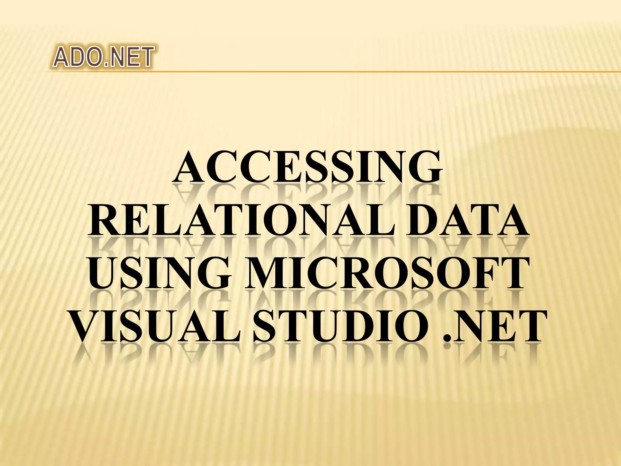 ACCESSING
RELATIONAL DATA
USING MICROSOFT
VISUAL STUDIO .NET
 