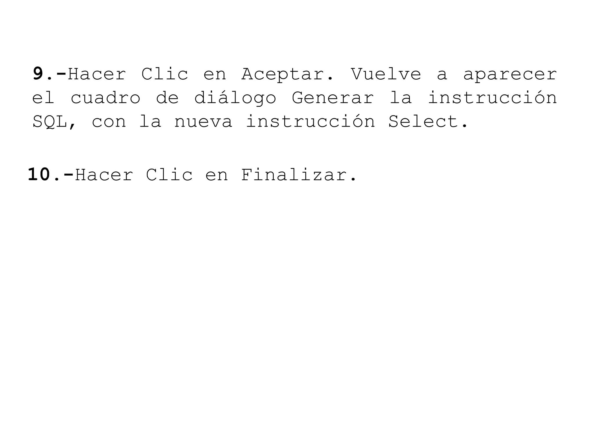 9.-Hacer Clic en Aceptar. Vuelve a aparecer
el cuadro de diálogo Generar la instrucción
SQL, con la nueva instrucción Select.
10.-Hacer Clic en Finalizar.
 