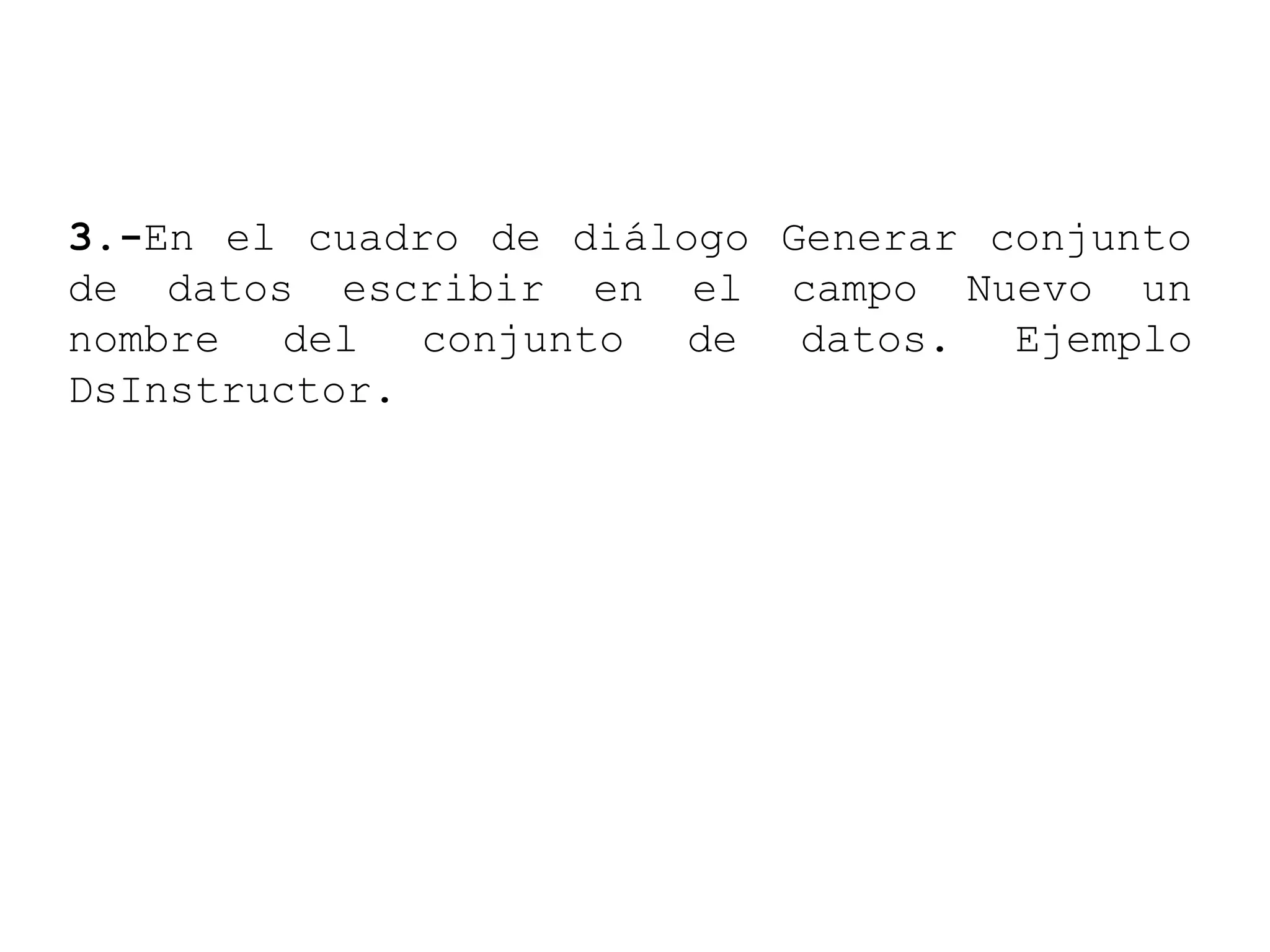 3.-En el cuadro de diálogo Generar conjunto
de datos escribir en el campo Nuevo un
nombre del conjunto de datos. Ejemplo
DsInstructor.
 