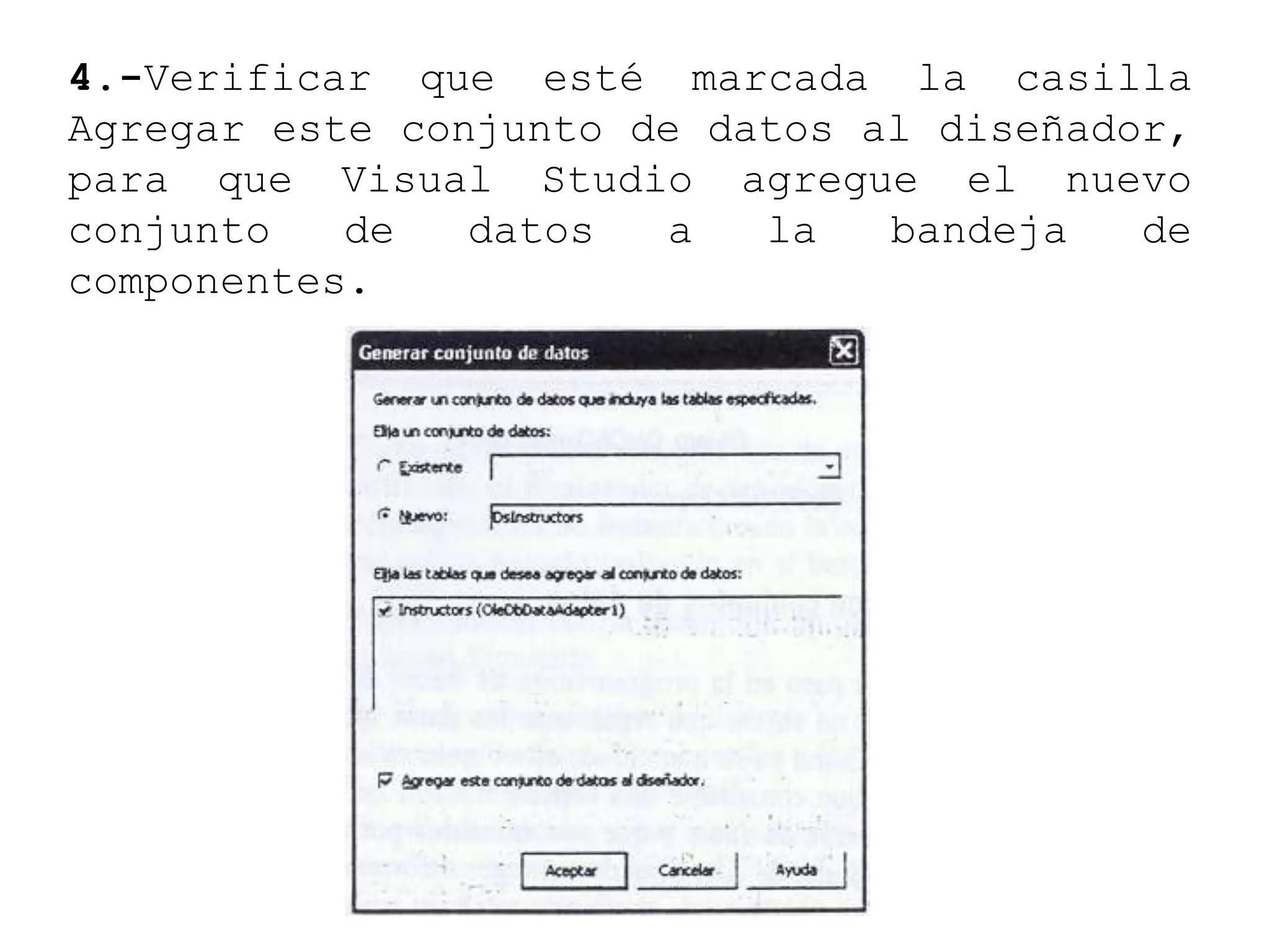 4.-Verificar que esté marcada la casilla
Agregar este conjunto de datos al diseñador,
para que Visual Studio agregue el nuevo
conjunto de datos a la bandeja de
componentes.
 