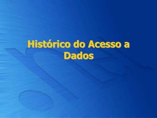 Histórico do Acesso a
Dados
 