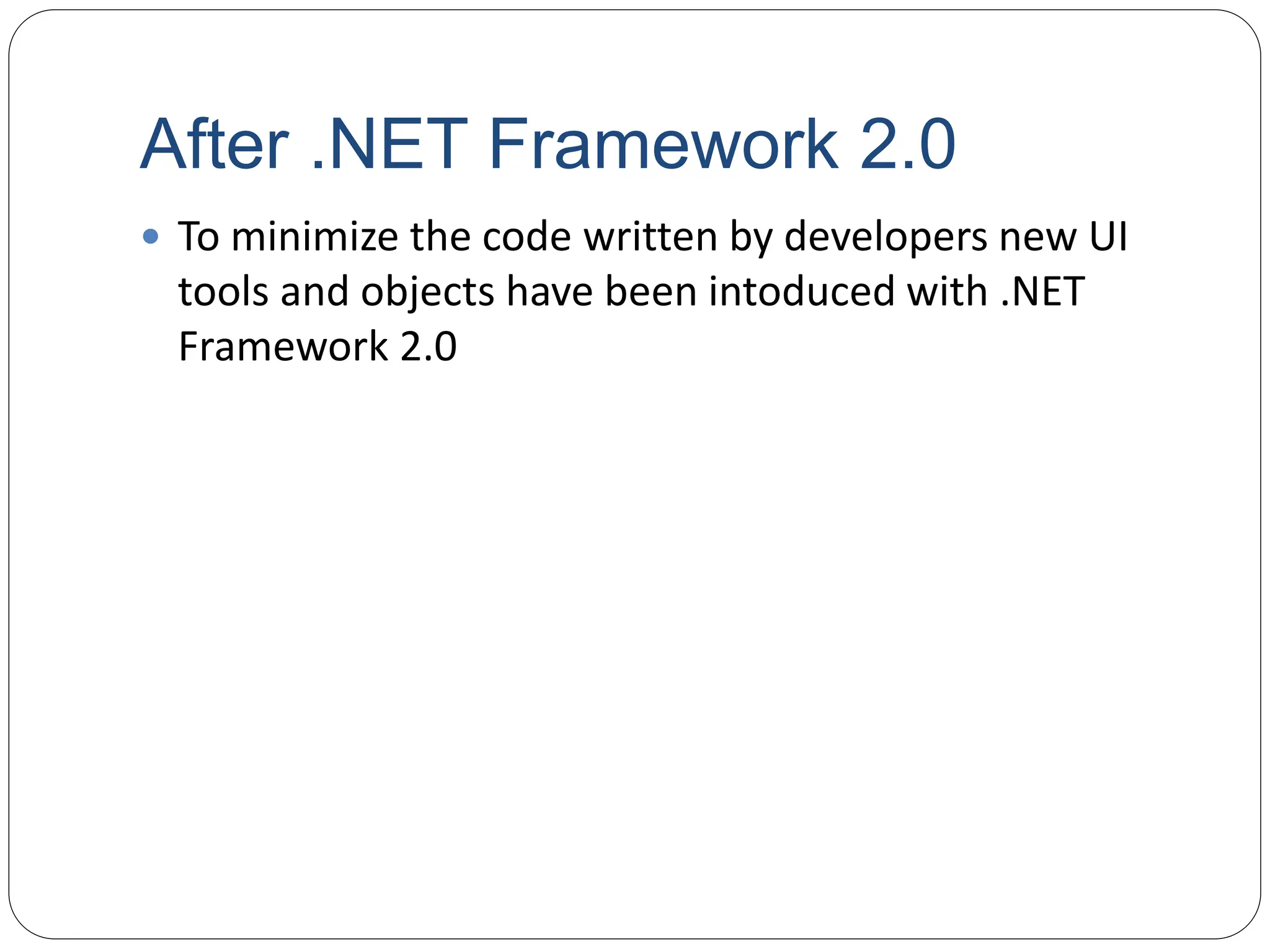 After .NET Framework 2.0
 To minimize the code written by developers new UI
tools and objects have been intoduced with .NET
Framework 2.0
 