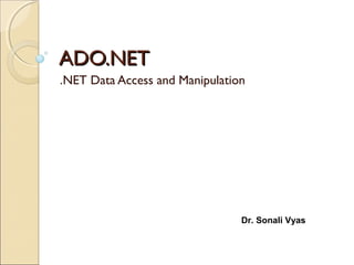 ADO.NETADO.NET
.NET Data Access and Manipulation
Dr. Sonali Vyas
 