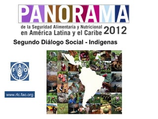 Segundo Diálogo Social - Indigenas

www.rlc.fao.org

2012

 
