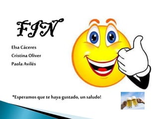 FIN
Elsa Cáceres
Cristina Oliver
Paola Avilés
*Esperamos que te haya gustado, un saludo!