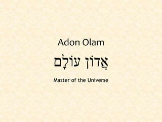 ‫ָם‬‫ל‬‫עֹו‬ ‫ֲדֹון‬‫א‬
Adon Olam
Master of the Universe
 