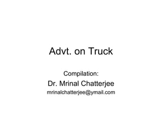 Advt. on Truck Compilation: Dr. Mrinal Chatterjee [email_address] 