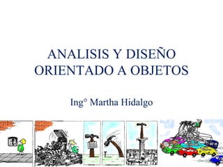 ANALISIS Y DISEÑO
ORIENTADO A OBJETOS
Ing° Martha Hidalgo
 