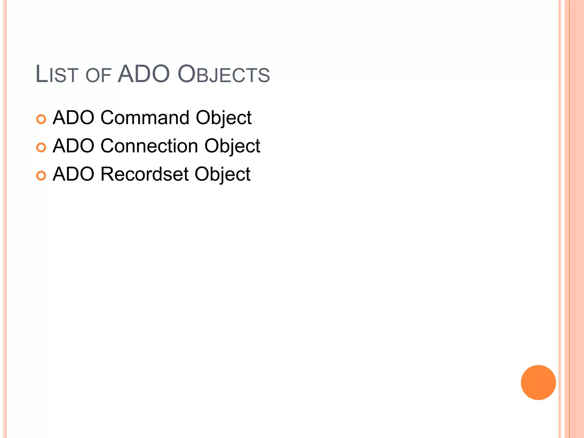 LIST OF ADO OBJECTS
 ADO Command Object
 ADO Connection Object
 ADO Recordset Object
 