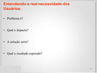 Entendendo a real necessidade dos Usuários.14Problema é?