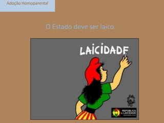Adoção Homoparental

O Estado deve ser laico.

 