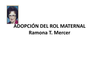 ADOPCIÓN DEL ROL MATERNAL
     Ramona T. Mercer
 