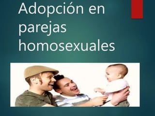Adopción en
parejas
homosexuales
 