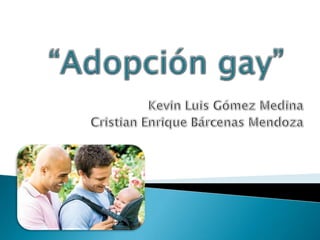 “Adopción gay” Kevin Luis Gómez Medina Cristian Enrique Bárcenas Mendoza 